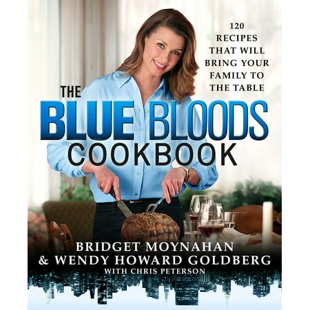 The Blue Bloods Cookbook : 120 Recipes That Will Bring Your Family to the Table