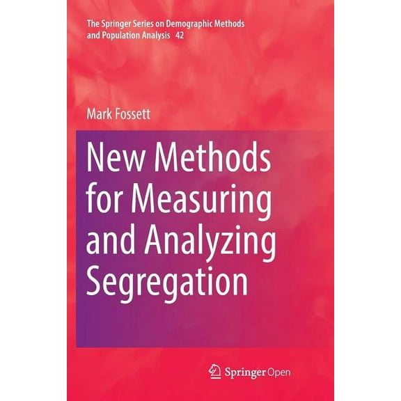 The Springer Demographic Methods and Pop New Methods for Measuring and Analyzing Segregation, Book 42, (Paperback)