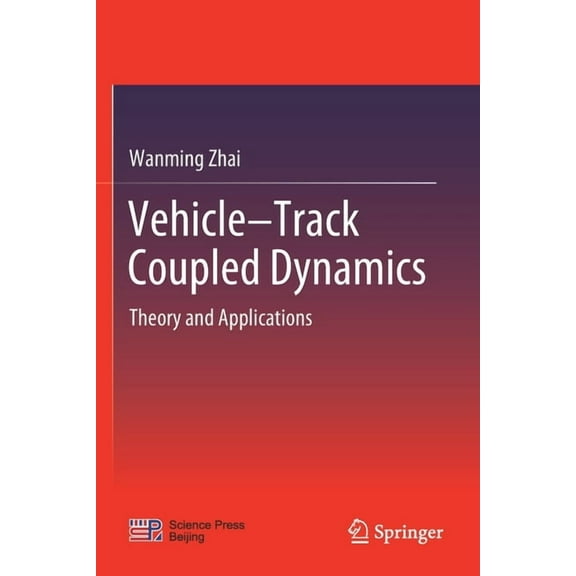 Vehicle-Track Coupled Dynamics: Theory and Applications, (Paperback)