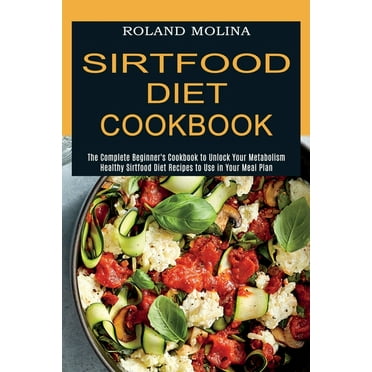 Sirtfood Diet Cookbook: Healthy Sirtfood Diet Recipes to Use in Your Meal Plan (The Complete Beginner's Cookbook to Unlock Your Metabolism) (Paperback)