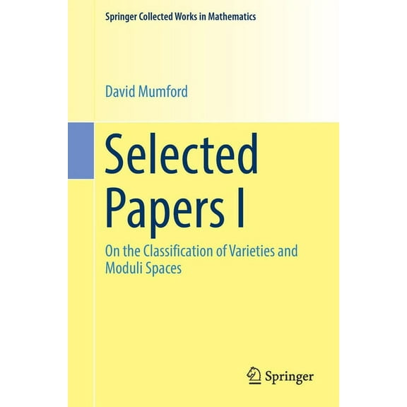Springer Collected Works in Mathematics Selected Papers I: On the Classification of Varieties and Moduli Spaces, (Paperback)