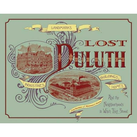 Lost Duluth : Landmarks, Industries, Buildings, Homes and the Neighborhoods in Which They
