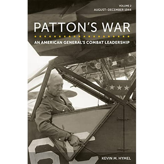 Pre-Owned Patton's War: An American General's Combat Leadership, Volume 2: August–December 1944 (Volume 2) (American Military Experience) Hardcover