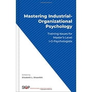 Mastering Industrial-Organizational Psychology: Training Issues for Master's Level I-O Psychologists (Society Industrial Organizational Psych)
