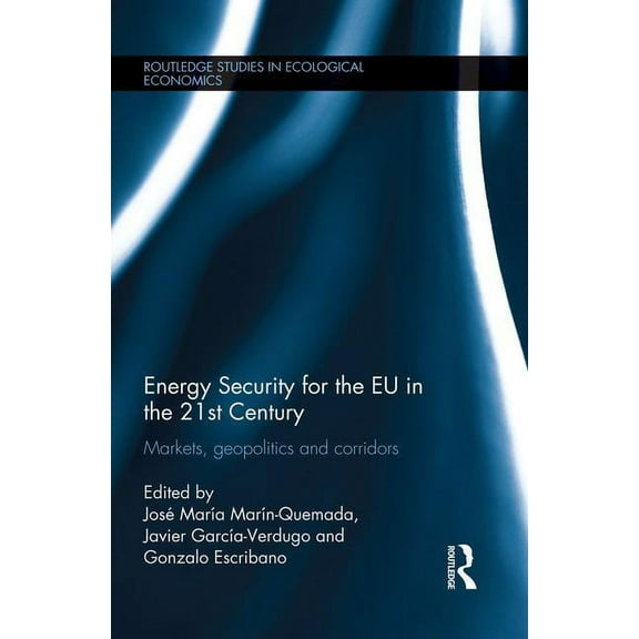 Routledge Studies in Ecological Economic Energy Security for the EU in the 21st Century: Markets, Geopolitics and Corridors, (Paperback)