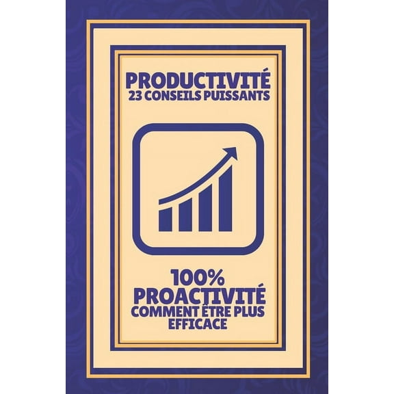ProductivitÃ© 23 Conseils Puissants-100% ProactivitÃ© Comment Ãtre Plus Efficace: Augmentez votre productivitÃ©!, (Paperback)