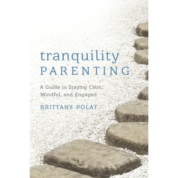 Tranquility Parenting: A Guide to Staying Calm, Mindful, and Engaged, (Paperback)