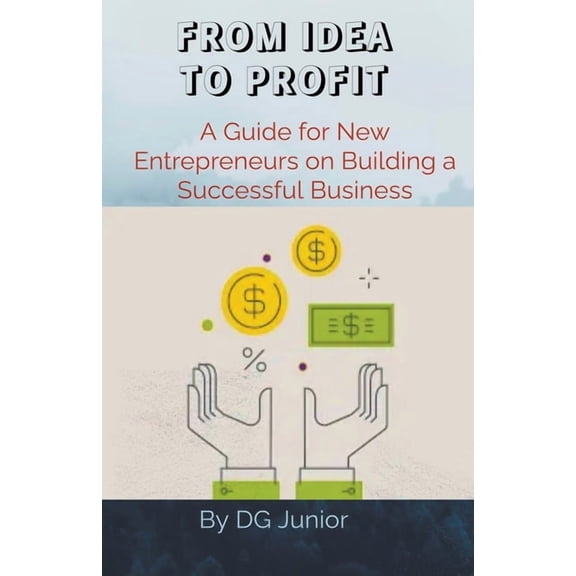 Get Your Finances in Order From Idea to Profit: A Guide for New Entrepreneurs on Building a Successful Business, (Paperback)