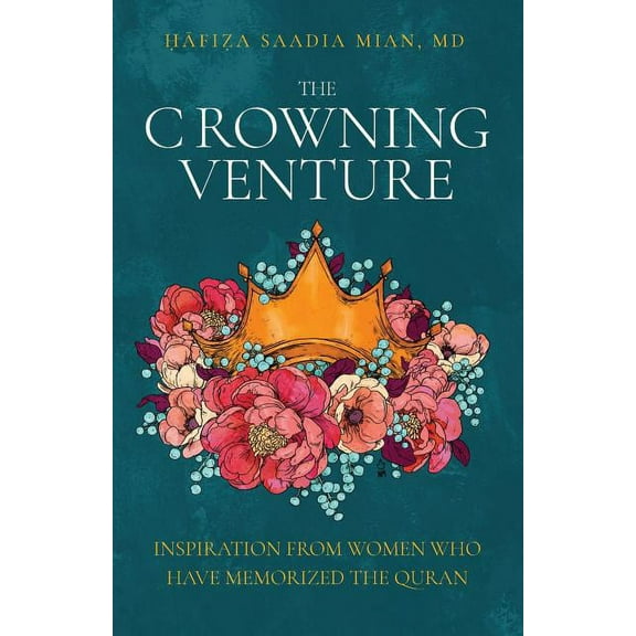 The Crowning Venture: Inspiration from Women Who Have Memorized the Quran, (Paperback)