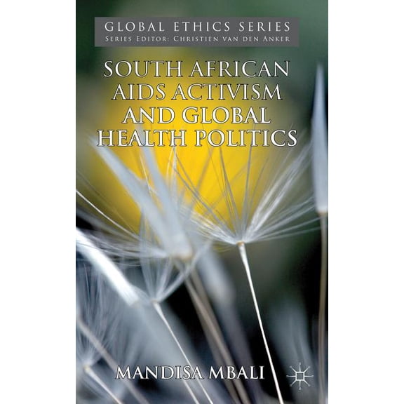 Global Ethics South African AIDS Activism and Global Health Politics, (Hardcover)