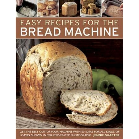 Recipe For Bread Machine Easy Recipes for the Bread Machine: Get the Best Out of Your Bread Machine with 50 Ideas for All Kinds of Loaves, Shown in 250 Step-By-Step Photographs (Paperback) ()