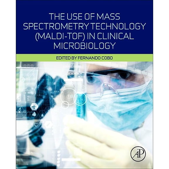 The Use of Mass Spectrometry Technology (Maldi-Tof) in Clinical Microbiology, (Paperback)