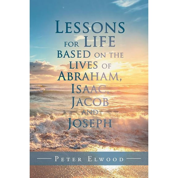 Lessons for Life Based on the Lives of Abraham, Isaac, Jacob, and Joseph (Paperback)