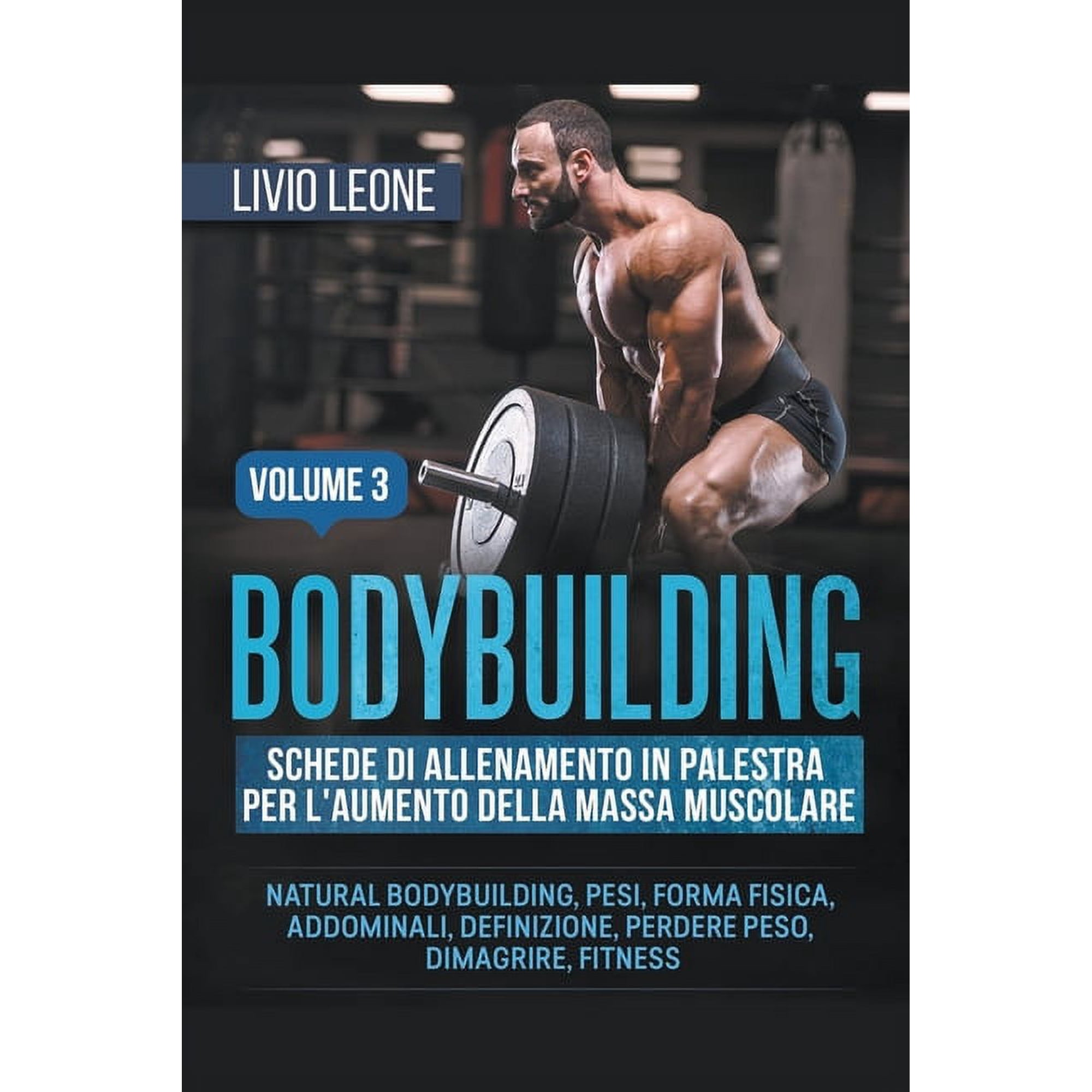 Bodybuilding: Schede di allenamento in palestra per l'aumento della massa muscolare. (Natural bodybuilding, pesi, forma fisica, addominali, definizione, perdere peso, dimagrire, fitness). Volume 3 (Pa