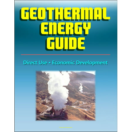 Geothermal Energy Guide: Clean Energy, Economic Development, Direct Use, Government Research Program, Geothermal Power Overview -