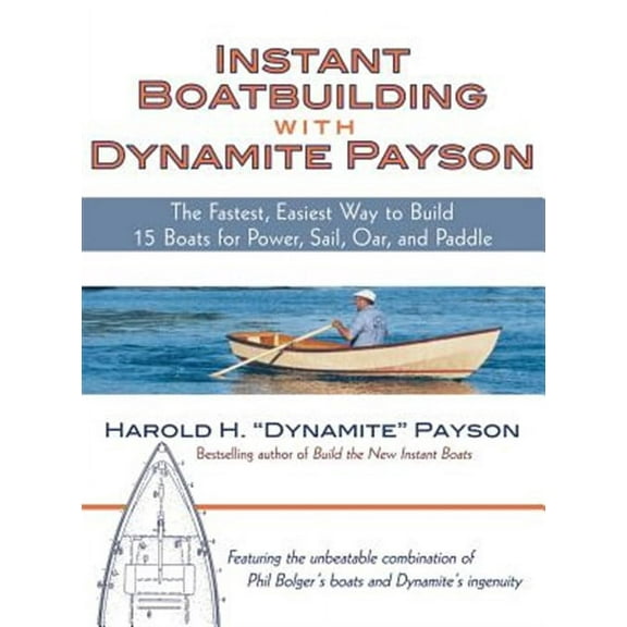 Instant Boatbuilding with Dynamite Payson: The Fastest, Easiest Way to Build 15 Boats for Power, Sail, Oar, and Paddle (Hardcover)