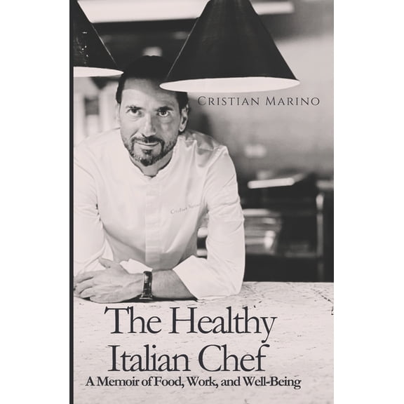 The Healthy Italian Chef: A Memoir of Food, Work, and Well-Being, (Paperback)