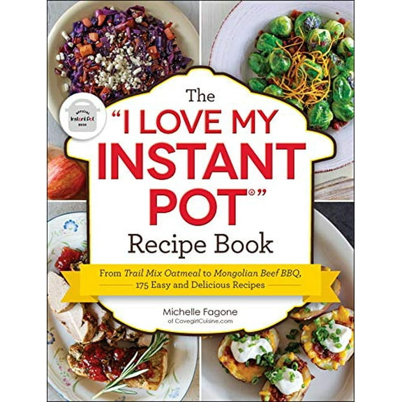 Pre-Owned The I Love My Instant Pot(r) Recipe Book: From Trail Mix Oatmeal to Mongolian Beef Bbq, 175 Easy and Delicious Recipes Paperback
