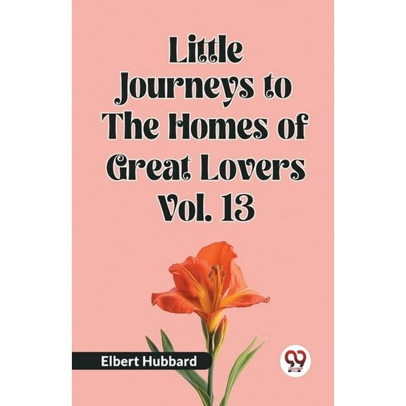 Little Journeys to the Homes of Great Lovers Vol. 13, (Paperback)