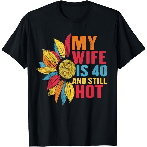 Exquisite and comfortable-Funny 40 Years Old Birthday My Wife Is 40 And Still Hot Cool T-Shirt