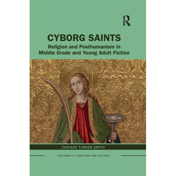 Children's Literature and Culture Cyborg Saints: Religion and Posthumanism in Middle Grade and Young Adult Fiction, (Paperback)