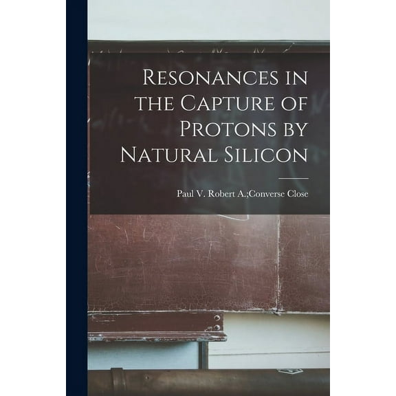 Resonances in the Capture of Protons by Natural Silicon, (Paperback)