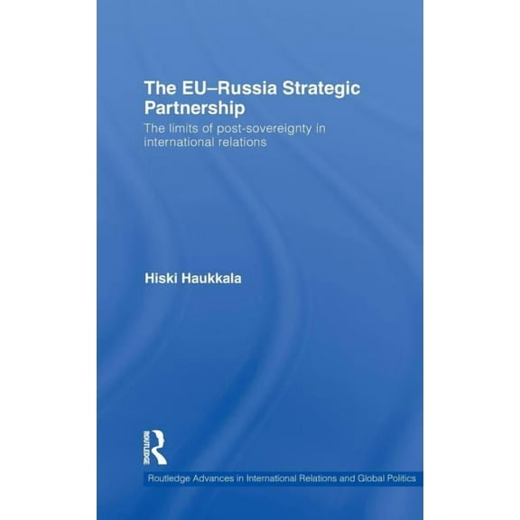 Routledge Advances in International Rela The EU-Russia Strategic Partnership: The Limits of Post-Sovereignty in International Relations, (Hardcover)