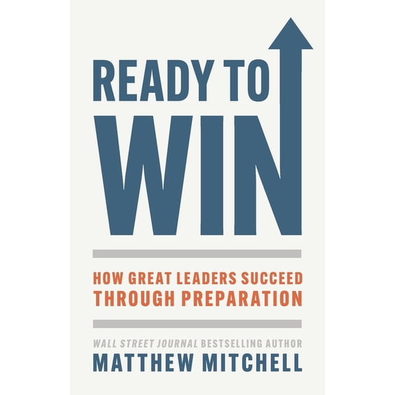Ready to Win: How Great Leaders Succeed through Preparation, (Paperback)