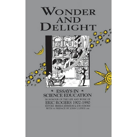 Wonder and Delight: Essays in Science Education in honour of the life and work of Eric Rogers 1902-1990, (Hardcover)