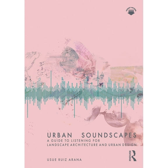 Urban Soundscapes: A Guide to Listening for Landscape Architecture and Urban Design, (Paperback)