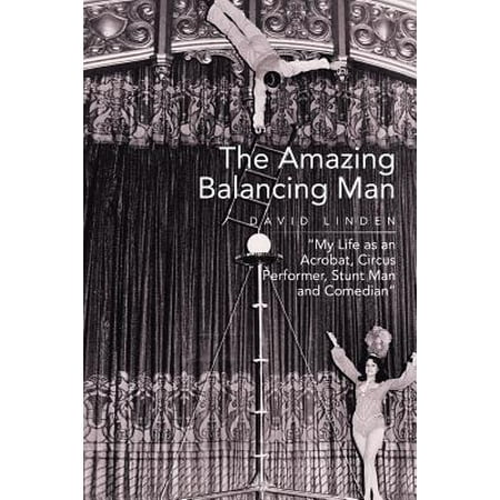 The Amazing Balancing Man : My Life as an Acrobat, Circus Performer, Stunt Man and