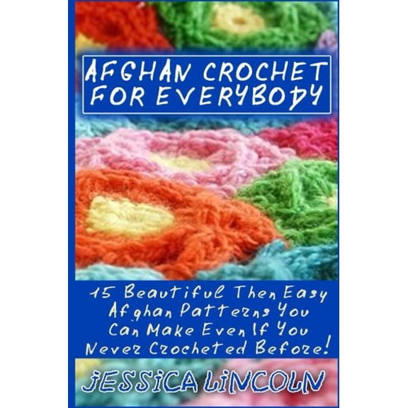 Afghan Crochet For Everybody: 15 Beautiful Then Easy Afghan Patterns You Can Make Even If You Never Crocheted Before!: Crochet Hook A, Crochet . Patterns, Crochet Books, Easy Crocheting 1542832918
