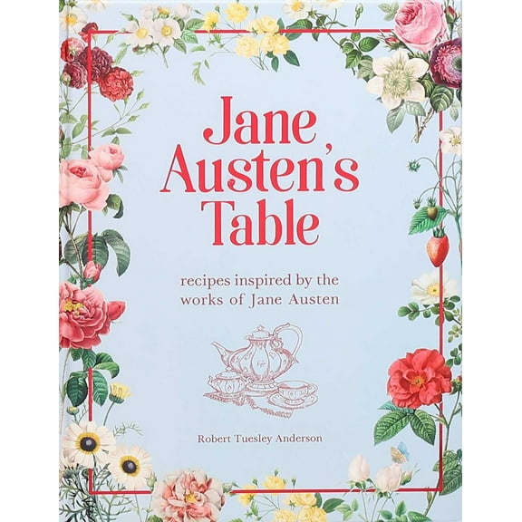 Robert Tuesley Anderson: Jane Austen's Table: Recipes Inspired by the Works of Jane Austen (Hardcover)