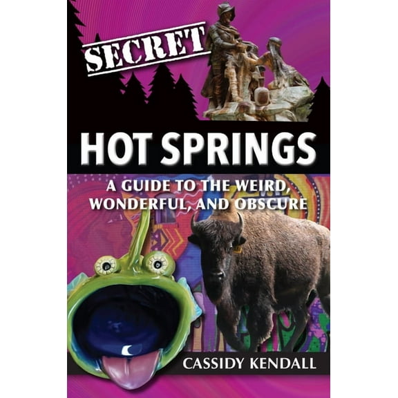 Secret Hot Springs: A Guide to the Weird, Wonderful, and Obscure, (Paperback)