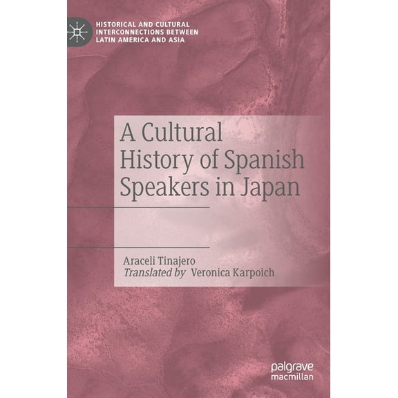 Historical and Cultural Interconnections A Cultural History of Spanish Speakers in Japan, (Hardcover)