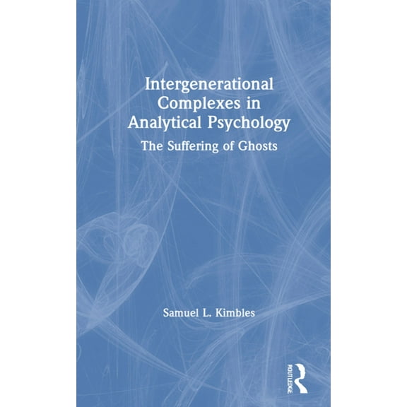 Intergenerational Complexes in Analytical Psychology: The Suffering of Ghosts, (Hardcover)