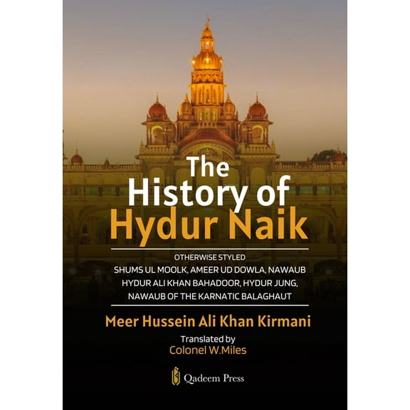 The History of Hydur Naik: Otherwise Styled Shums Ul Moolk, Ameer Ud Dowla, Nawaub Hydur Ali Khan Bahadoor, Hydur Jung, , (Paperback)
