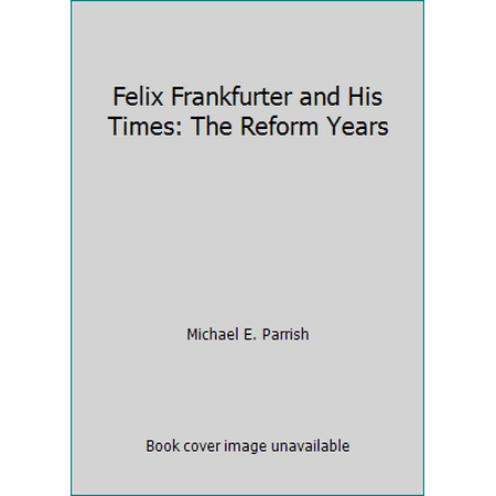 Felix Frankfurter and His Times : The Reform Years, Used [Hardcover]