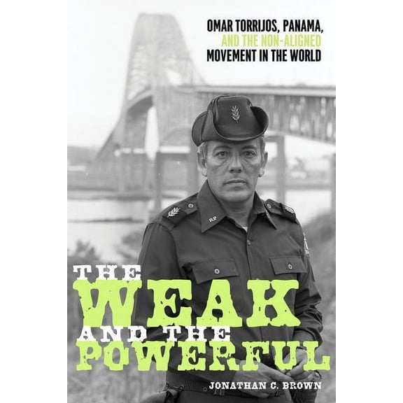 Pitt Latin American The Weak and the Powerful: Omar Torrijos, Panama, and the Non-Aligned Movement in the World, (Hardcover)
