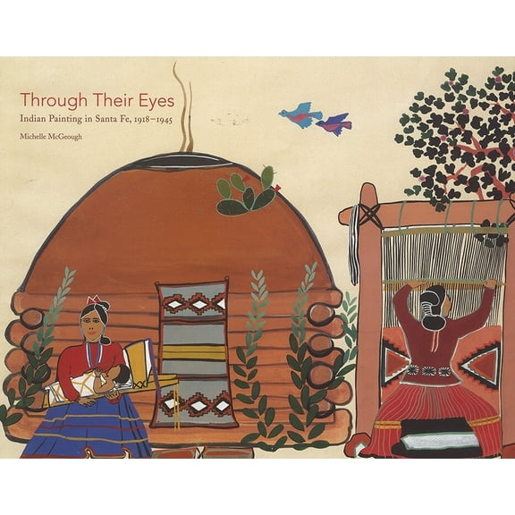 Through Their Eyes : Indian Painting in Santa Fe, 1918–1945 (Paperback)