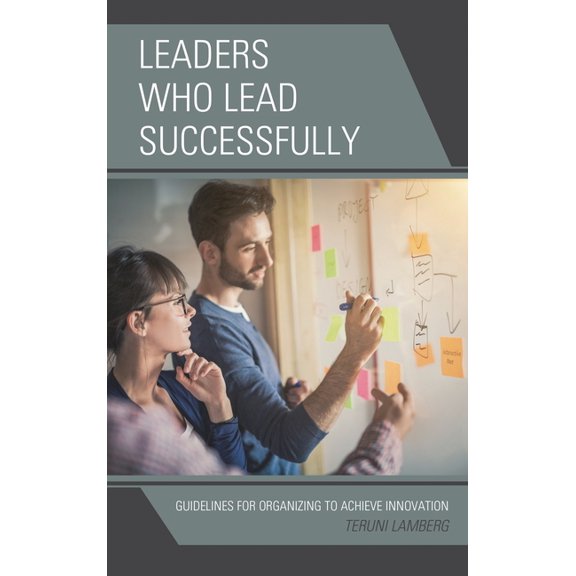 Leaders Who Lead Successfully: Guidelines for Organizing to Achieve Innovation, (Paperback)