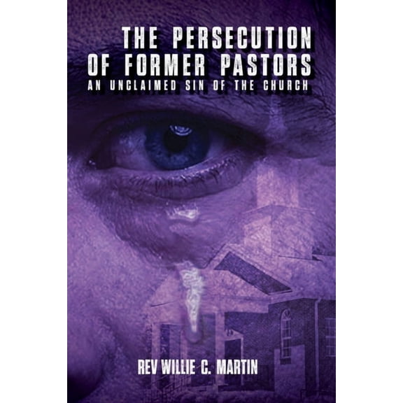 The Persecution of Former Pastors: An Unclaimed Sin of the Church, (Paperback)