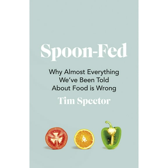 Pre-Owned Spoon-Fed: Why Almost Everything We've Been Told about Food Is Wrong (Paperback) 1787332292 9781787332294