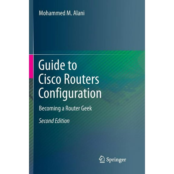 Guide to Cisco Routers Configuration: Becoming a Router Geek, (Paperback)