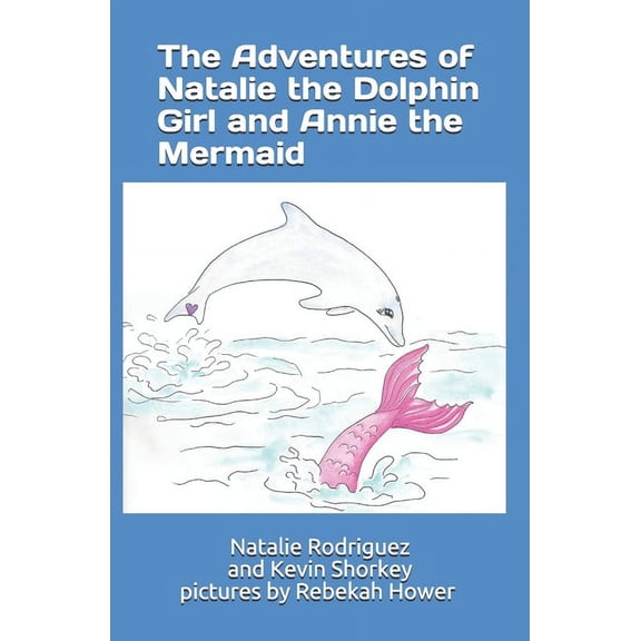 Cousins Books The Adventures of Natalie the Dolphin Girl and Annie the Mermaid: pictures by Rebekah Hower, Book 1, (Paperback)