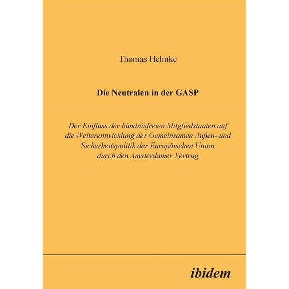 Die Neutralen in der GASP. Der Einfluss der bündnisfreien Mitgliedstaaten auf die Weiterentwicklung der Gemeinsamen Aussen- und Sicherheitspolitik der Europäischen Union durch den Amsterdamer Vertrag
