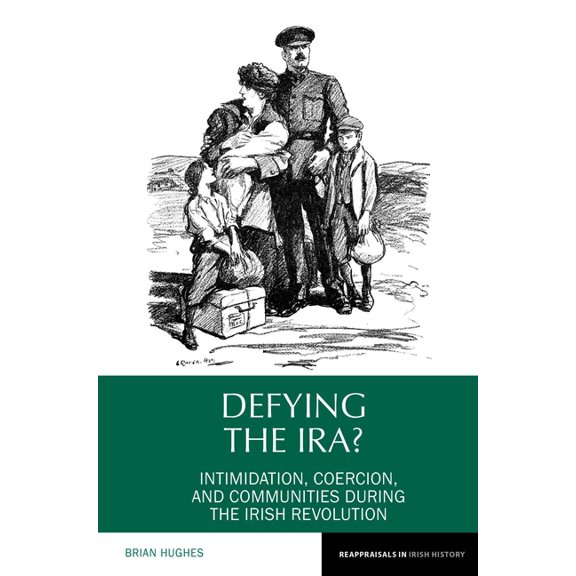 Reappraisals in Irish History Defying the Ira?: Intimidation, Coercion, and Communities During the Irish Revolution, Book 7, (Paperback)