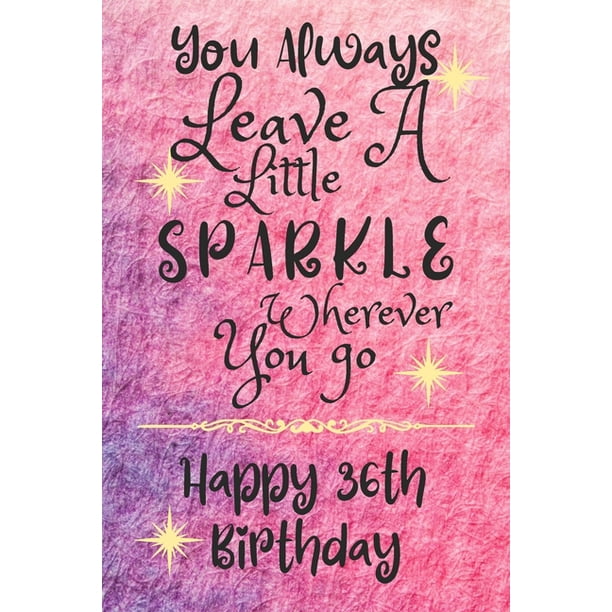 You Always Leave A Little Sparkle Wherever You Go Happy 36th Birthday