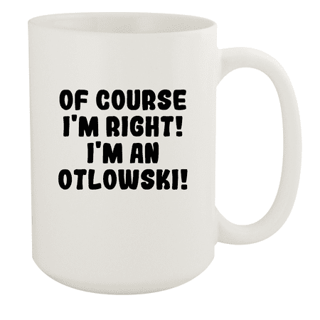 

Of Course I m Right! I m An Otlowski! - Ceramic 15oz White Mug White
