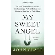 JOHN GLATT My Sweet Angel : The True Story of Lacey Spears, the Seemingly Perfect Mother Who Murdered Her Son in Cold Blood (Paperback)